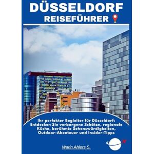 Ahlers, Warin S. DÜSSELDORF REISEFÜHRER: Ihr perfekter Begleiter für Düsseldorf: Entdecken Sie verborgene Schätze, regionale Küche, berühmte Sehenswürdigkeiten, Outdoor-Abenteuer und Insider-Tipps Ahlers, Warin S. DÜSSELDORF REISEFÜHRER: Ihr perfekter Begleiter für Düsseldorf: Entdecken Sie verborgene Schätze, regionale Küche, berühmte Sehenswürdigkeiten, Outdoor-Abenteuer und Insider-Tipps