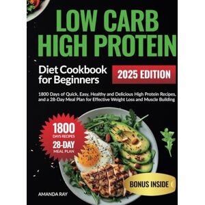 Ray, Amanda Low Carb High Protein Diet Cookbook for Beginners: 1800 Days of Quick, Easy, Healthy and Delicious High Protein Recipes, and a 28-Day Meal Plan for ... (Quick & Easy, Healthy Diet Recipes Books) Ray, Amanda Low Carb High Protein Diet Cookbook for Beginners: 1800 Days of Quick, Easy, Healthy and Delicious High Protein Recipes, and a 28-Day Meal Plan for ... (Quick & Easy, Healthy Diet Recipes Books)