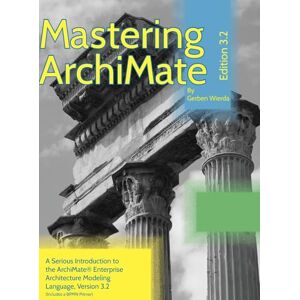 Wierda, Gerben Mastering ArchiMate Edition 3.2: A serious introduction to the ArchiMate(R) enterprise architecture modeling language Wierda, Gerben Mastering ArchiMate Edition 3.2: A serious introduction to the ArchiMate(R) enterprise architecture modeling language