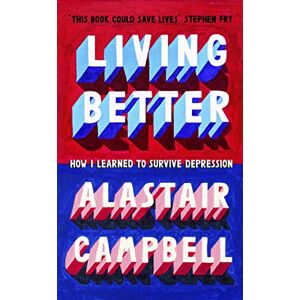 Campbell, Alastair Living Better: How I Learned to Survive Depression Campbell, Alastair Living Better: How I Learned to Survive Depression