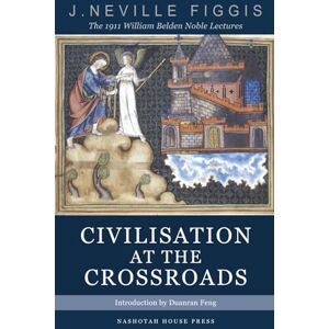 Figgis CR, John Neville Civilisation at the Crossroads: The 1911 William Belden Noble Lectures Figgis CR, John Neville Civilisation at the Crossroads: The 1911 William Belden Noble Lectures