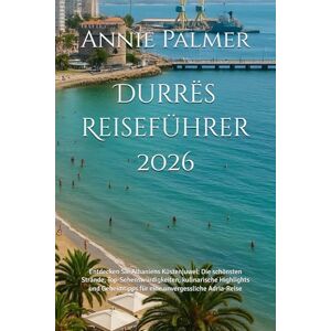 Palmer, Annie Durrës Reiseführer 2026: Entdecken Sie Albaniens Küstenjuwel: Die schönsten Strände, Top-Sehenswürdigkeiten, kulinarische Highlights und Geheimtipps für eine unvergessliche Adria-Reise Palmer, Annie Durrës Reiseführer 2026: Entdecken Sie Albaniens Küstenjuwel: Die schönsten Strände, Top-Sehenswürdigkeiten, kulinarische Highlights und Geheimtipps für eine unvergessliche Adria-Reise