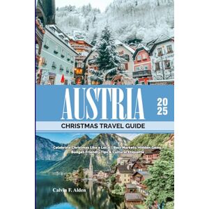 Alden, Calvin F. Austria Christmas Travel Guide 2025: Celebrate Christmas Like a Local Best Markets, Hidden Gems, Budget-Friendly Tips & Cultural Etiquette Alden, Calvin F. Austria Christmas Travel Guide 2025: Celebrate Christmas Like a Local Best Markets, Hidden Gems, Budget-Friendly Tips & Cultural Etiquette