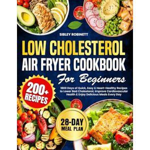 Robinett, Sibley Low Cholesterol Air Fryer Cookbook for Beginners: 1800 Days of Quick, Easy & Heart-Healthy Recipes to Lower Bad Cholesterol, Improve Cardiovascular ... Meals Every Day Include 28-Day Meal Plan Robinett, Sibley Low Cholesterol Air Fryer Cookbook for Beginners: 1800 Days of Quick, Easy & Heart-Healthy Recipes to Lower Bad Cholesterol, Improve Cardiovascular ... Meals Every Day Include 28-Day Meal Plan
