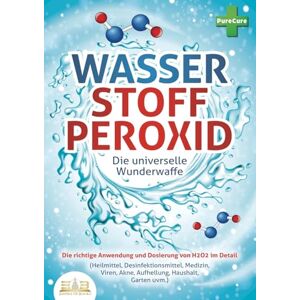 Cure, Pure WASSERSTOFFPEROXID Die universelle Wunderwaffe: Die richtige Anwendung und Dosierung von H2O2 im Detail (Heilmittel, Desinfektionsmittel, Medizin, Viren, Akne, Aufhellung, Haushalt, Garten uvm.) Cure, Pure WASSERSTOFFPEROXID Die universelle Wunderwaffe: Die richtige Anwendung und Dosierung von H2O2 im Detail (Heilmittel, Desinfektionsmittel, Medizin, Viren, Akne, Aufhellung, Haushalt, Garten uvm.)