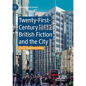 Twenty-First-Century British Fiction and the City (Literary Urban Studies) Twenty-First-Century British Fiction and the City (Literary Urban Studies)