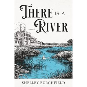 Burchfield, Shelley There Is A River: a novel Burchfield, Shelley There Is A River: a novel