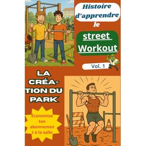 Walker, William L'art du Street Workout Vol. 1: Comment construire un magnifique et solide parc de street workout chez soi: Livre pour devenir musclé au poids du corps et économiser 30 euros de salle par mois Walker, William L'art du Street Workout Vol. 1: Comment construire un magnifique et solide parc de street workout chez soi: Livre pour devenir musclé au poids du corps et économiser 30 euros de salle par mois