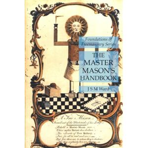 Ward, J. S. M. The Master Mason's Handbook: Foundations of Freemasonry Series Ward, J. S. M. The Master Mason's Handbook: Foundations of Freemasonry Series