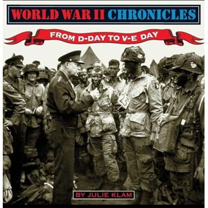 Klam, Julie World War II Chronicles-From D-Day to V-E Day: 5 Klam, Julie World War II Chronicles-From D-Day to V-E Day: 5
