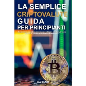 BLAKE, SAM La semplice guida alle criptovalute per principianti: Scopri come acquistare, conservare e utilizzare criptovalute come Bitcoin ed Ethereum senza essere sopraffatto. BLAKE, SAM La semplice guida alle criptovalute per principianti: Scopri come acquistare, conservare e utilizzare criptovalute come Bitcoin ed Ethereum senza essere sopraffatto.