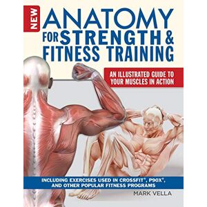 Mark Vella New Anatomy for Strength & Fitness Training: An Illustrated Guide to Your Muscles in Action Including Exercises Used in CrossFit (R), P90X (R), and Other Popular Fitness Programs (IMM Lifestyle Books) Mark Vella New Anatomy for Strength & Fitness Training: An Illustrated Guide to Your Muscles in Action Including Exercises Used in CrossFit (R), P90X (R), and Other Popular Fitness Programs (IMM Lifestyle Books)