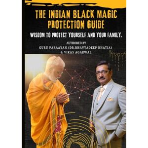 Bhatia, Dr. Bhavyadeep THE INDIAN BLACK MAGIC PROTECTION GUIDE: TOOLS, TECHNIQUES, AND TANTRIC WISDOM TO PROTECT YOURSELF AND YOUR FAMILY. Bhatia, Dr. Bhavyadeep THE INDIAN BLACK MAGIC PROTECTION GUIDE: TOOLS, TECHNIQUES, AND TANTRIC WISDOM TO PROTECT YOURSELF AND YOUR FAMILY.