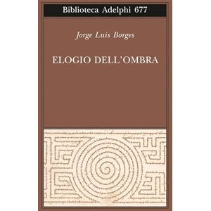 Borges, Jorge L. Elogio dell'ombra Borges, Jorge L. Elogio dell'ombra