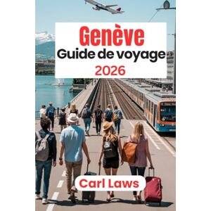 Laws, Carl Genève Guide de voyage 2026: Tout ce qu'il faut savoir pour un séjour inoubliable à Genève, Suisse Laws, Carl Genève Guide de voyage 2026: Tout ce qu'il faut savoir pour un séjour inoubliable à Genève, Suisse