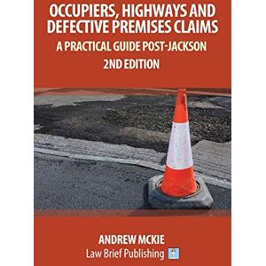 Mckie, Andrew Occupiers, Highways and Defective Premises Claims: A Practical Guide Post-Jackson Mckie, Andrew Occupiers, Highways and Defective Premises Claims: A Practical Guide Post-Jackson