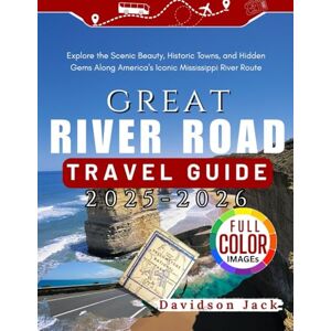 Jack, Davidson GREAT RIVER ROAD TRAVEL GUIDE 2025-2026 (FULL COLORED): Explore the Scenic Beauty, Historic Towns, and Hidden Gems Along America's Iconic Mississippi River Route Jack, Davidson GREAT RIVER ROAD TRAVEL GUIDE 2025-2026 (FULL COLORED): Explore the Scenic Beauty, Historic Towns, and Hidden Gems Along America's Iconic Mississippi River Route