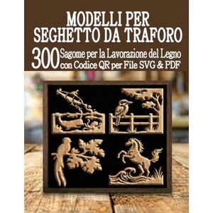 kamilia Modelli per Seghetto da Traforo 300 Sagome per la Lavorazione del Legno: Un'enorme libreria di progetti pronti all'uso con scansione QR e download di file SVG e PDF kamilia Modelli per Seghetto da Traforo 300 Sagome per la Lavorazione del Legno: Un'enorme libreria di progetti pronti all'uso con scansione QR e download di file SVG e PDF