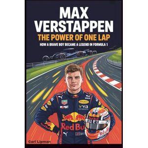 Lipman, Carl MAX VERSTAPPEN: The Power of One Lap: How a Brave Boy Became a Legend in Formula 1. Lipman, Carl MAX VERSTAPPEN: The Power of One Lap: How a Brave Boy Became a Legend in Formula 1.