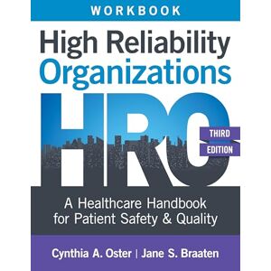 Oster, Cynthia A Workbook for High Reliability Organizations, Third Edition: A Healthcare Handbook for Patient Safety & Quality Oster, Cynthia A Workbook for High Reliability Organizations, Third Edition: A Healthcare Handbook for Patient Safety & Quality