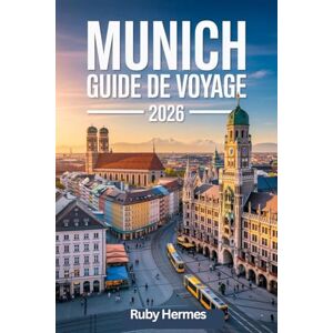 Hermes, Ruby Munich Guide de voyage 2026 : Au-delà des sentiers battus: Votre plan stratégique pour économiser de l'argent, éviter les foules et découvrir Munich grâce aux conseils des locaux. Hermes, Ruby Munich Guide de voyage 2026 : Au-delà des sentiers battus: Votre plan stratégique pour économiser de l'argent, éviter les foules et découvrir Munich grâce aux conseils des locaux.