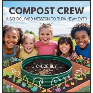 Bly, Chloe Compost Crew: A Schoolyard Mission to Turn "Ew" into "Wow": 2 (Planet Protectors Club) Bly, Chloe Compost Crew: A Schoolyard Mission to Turn "Ew" into "Wow": 2 (Planet Protectors Club)