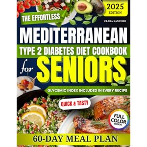 SANTORO, CLARA The Effortless Mediterranean Type 2 Diabetes Diet Cookbook for Seniors: A Science-Based Daily Plan with Quick, Tasty, and Proven Recipes to Lower Blood Sugar and Lose Weight Without Starving SANTORO, CLARA The Effortless Mediterranean Type 2 Diabetes Diet Cookbook for Seniors: A Science-Based Daily Plan with Quick, Tasty, and Proven Recipes to Lower Blood Sugar and Lose Weight Without Starving