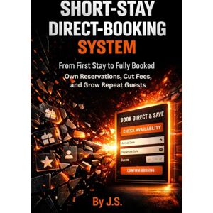 J.S Short-Stay Direct-Booking System From First Stay to Fully Booked: Own Reservations, Cut Fees, and Grow Repeat Guests J.S Short-Stay Direct-Booking System From First Stay to Fully Booked: Own Reservations, Cut Fees, and Grow Repeat Guests