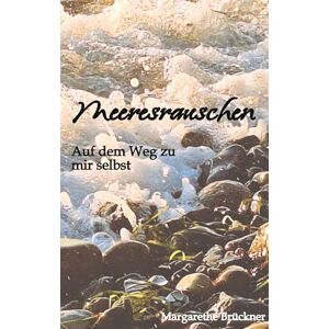 Brückner, Margarethe Meeresrauschen: Auf dem Weg zu mir selbst Brückner, Margarethe Meeresrauschen: Auf dem Weg zu mir selbst