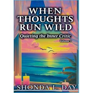 Day, Shonda When Thoughts Run Wild: Quieting the Inner Critic (The Unburdened Mind: A Healing and Thriving Without Apology™ Series) Day, Shonda When Thoughts Run Wild: Quieting the Inner Critic (The Unburdened Mind: A Healing and Thriving Without Apology™ Series)