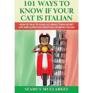 Mullarkey, Seamus 101 Ways To Know If Your Cat Is Italian: How To Talk To Your Cat About Its Secret Life And Learn The Essence Of Being Italian, A Funny Cat Book And ... Those Who Love Italy (The Cats of The World) Mullarkey, Seamus 101 Ways To Know If Your Cat Is Italian: How To Talk To Your Cat About Its Secret Life And Learn The Essence Of Being Italian, A Funny Cat Book And ... Those Who Love Italy (The Cats of The World)