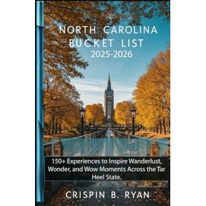 Ryan, Crispin B. North Carolina Bucket List 2025-2026: 150+ Experiences to Inspire Wanderlust, Wonder, and Wow Moments Across the Tar Heel State. (Adventurous Travel Guide) Ryan, Crispin B. North Carolina Bucket List 2025-2026: 150+ Experiences to Inspire Wanderlust, Wonder, and Wow Moments Across the Tar Heel State. (Adventurous Travel Guide)