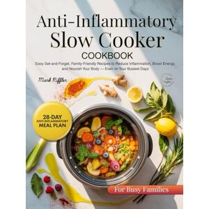 PP, SC Anti Inflammatory Slow Cooker Cookbook: Easy Set-and-Forget, Family-Friendly Recipes to Reduce Inflammation, Boost Energy, and Nourish Your Body — Even on Your Busiest Days PP, SC Anti Inflammatory Slow Cooker Cookbook: Easy Set-and-Forget, Family-Friendly Recipes to Reduce Inflammation, Boost Energy, and Nourish Your Body — Even on Your Busiest Days
