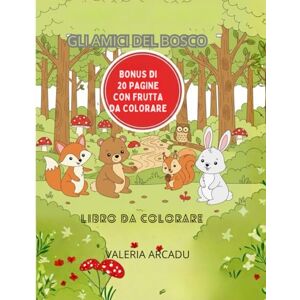 ARCADU, VALERIA GLI AMICI DEL BOSCO- LIBRO DA COLORARE CON BONUS 20 PAGINE DI FRUTTA DA COLORARE: Libro da colorare per bambini 3–5 anni con disegni grandi e semplici ARCADU, VALERIA GLI AMICI DEL BOSCO- LIBRO DA COLORARE CON BONUS 20 PAGINE DI FRUTTA DA COLORARE: Libro da colorare per bambini 3–5 anni con disegni grandi e semplici