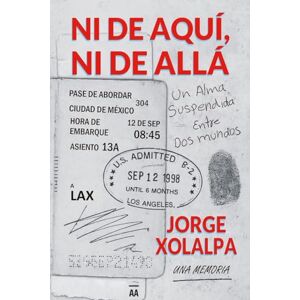 Xolalpa, Jorge Ni De Aqui, Ni De Alla: Una Alma Suspendida Entre Dos Mundos Xolalpa, Jorge Ni De Aqui, Ni De Alla: Una Alma Suspendida Entre Dos Mundos