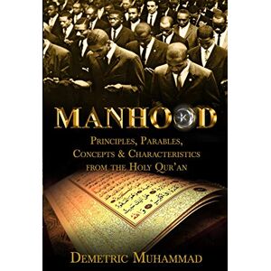 Muhammad, Demetric Manhood Principles, Parables, Concepts and Characteristics from the Holy Qur'an Muhammad, Demetric Manhood Principles, Parables, Concepts and Characteristics from the Holy Qur'an