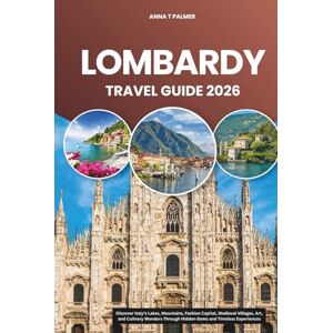 Palmer, Anna T Lombardy Travel Guide 2026: Discover Italy’s Lakes, Mountains, Fashion Capital, Medieval Villages, Art, and Culinary Wonders Through Hidden Gems and Timeless Experiences Palmer, Anna T Lombardy Travel Guide 2026: Discover Italy’s Lakes, Mountains, Fashion Capital, Medieval Villages, Art, and Culinary Wonders Through Hidden Gems and Timeless Experiences