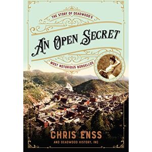 Enss, Chris An Open Secret: The Story of Deadwood's Most Notorious Bordellos Enss, Chris An Open Secret: The Story of Deadwood's Most Notorious Bordellos