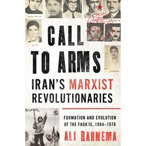 Rahnema, Ali Call to Arms: Iran’s Marxist Revolutionaries: Formation and Evolution of the Fada'is, 1964–1976 (Radical Histories of the Middle East) Rahnema, Ali Call to Arms: Iran’s Marxist Revolutionaries: Formation and Evolution of the Fada'is, 1964–1976 (Radical Histories of the Middle East)
