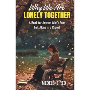 Red, Medelene Why We’re Lonely Together: A Book for Anyone Who's Ever Felt Alone in a Crowd Red, Medelene Why We’re Lonely Together: A Book for Anyone Who's Ever Felt Alone in a Crowd