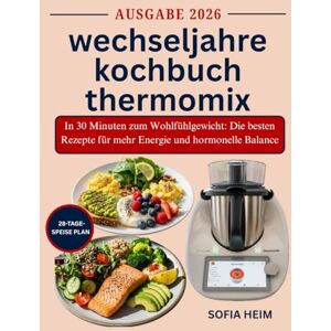 HEIM, SOFIA wechseljahre kochbuch thermomix: In 30 Minuten zum Wohlfühlgewicht: Die besten Rezepte für mehr Energie und hormonelle Balance HEIM, SOFIA wechseljahre kochbuch thermomix: In 30 Minuten zum Wohlfühlgewicht: Die besten Rezepte für mehr Energie und hormonelle Balance