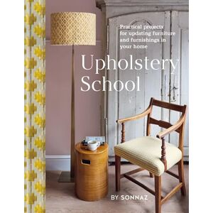 Nooranvary, Sonnaz Upholstery School: Practical projects for updating furniture and furnishings in your home Nooranvary, Sonnaz Upholstery School: Practical projects for updating furniture and furnishings in your home