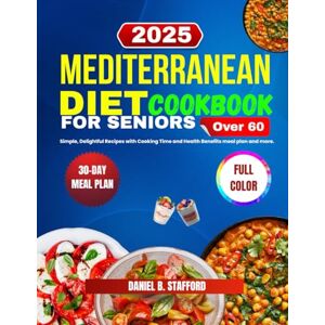 Stafford, Daniel B. Mediterranean Diet Cookbook for Seniors Over 60: Simple, Delightful Recipes with Cooking Time and Health Benefits meal plan and more. Stafford, Daniel B. Mediterranean Diet Cookbook for Seniors Over 60: Simple, Delightful Recipes with Cooking Time and Health Benefits meal plan and more.