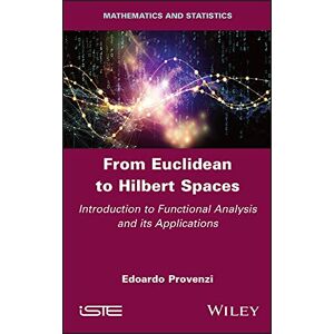 Wiley-ISTE From Euclidean to Hilbert Spaces: Introduction to Functional Analysis and its Applications Wiley-ISTE From Euclidean to Hilbert Spaces: Introduction to Functional Analysis and its Applications