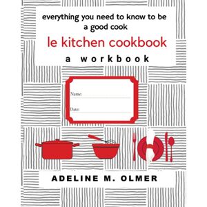 Olmer, Adeline M. Le Kitchen Cookbook: a Workbook: Everything You Need to Know to be a Good Cook Olmer, Adeline M. Le Kitchen Cookbook: a Workbook: Everything You Need to Know to be a Good Cook