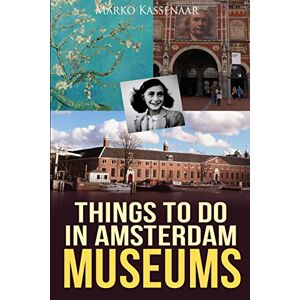Kassenaar, Marko Things to do in Amsterdam: Museums: 5 (Amsterdam Museum Guides) Kassenaar, Marko Things to do in Amsterdam: Museums: 5 (Amsterdam Museum Guides)