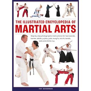 Goodman, Fay Martial Arts, The Illustrated Encyclopedia of: Step-by-step photographic instructions for tae kwondo, karate, aikido, ju-jitsu, judo, kung fu, tai chi, kendo, iaido and shinto ryu Goodman, Fay Martial Arts, The Illustrated Encyclopedia of: Step-by-step photographic instructions for tae kwondo, karate, aikido, ju-jitsu, judo, kung fu, tai chi, kendo, iaido and shinto ryu