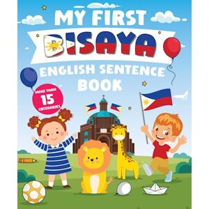 Farmar, Grace My First Bisaya English Sentence Book: Α Bilingual Book in English and Bisaya with Easy Sentences to Improve Spelling, Reading, and Writing Skills for Kids Farmar, Grace My First Bisaya English Sentence Book: Α Bilingual Book in English and Bisaya with Easy Sentences to Improve Spelling, Reading, and Writing Skills for Kids