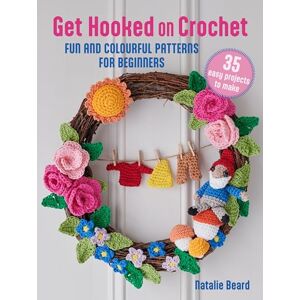 Beard, Natalie Get Hooked on Crochet: 35 easy projects: Fun and colourful patterns for beginners Beard, Natalie Get Hooked on Crochet: 35 easy projects: Fun and colourful patterns for beginners