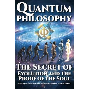 Al-NuMan VIII, HRH Prince Gharios El Chemor of Ghassan Quantum Philosophy: The Secret of Evolution and the Proof of the Soul Al-NuMan VIII, HRH Prince Gharios El Chemor of Ghassan Quantum Philosophy: The Secret of Evolution and the Proof of the Soul